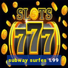 subway surfes 1.99